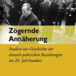 A310 002 - Zögernde Annäherung - Studie zur Geschichte der deutsch-polnischen Beziehungen im 20. Jahrhundert